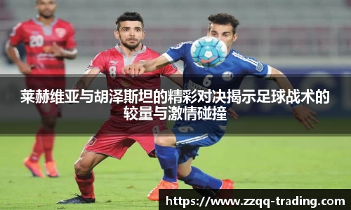 莱赫维亚与胡泽斯坦的精彩对决揭示足球战术的较量与激情碰撞
